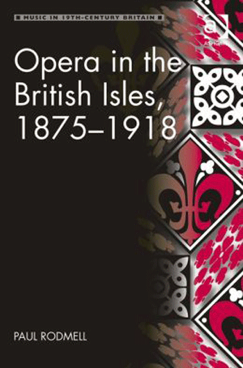 Paul Rodmell: Opera in the British Isles, 1875 – 1918
