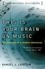 This Is Your Brain on Music: The Science of a Human Obsession