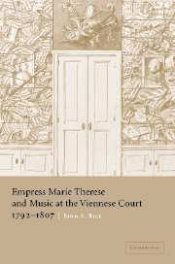 John A. Rice: Empress Marie Therese and Music at the Viennese Court, 1792-1807