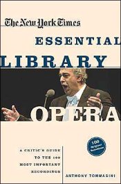 Anthony Tommasini: The New York Times Essential Library: Opera — A Critic's Guide to the 100 Most Important Works and the Best Recordings